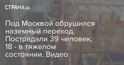 Под Москвой обрушился наземный переход. Пострадали 39 человек, 18 - в тяжелом состоянии. Видео