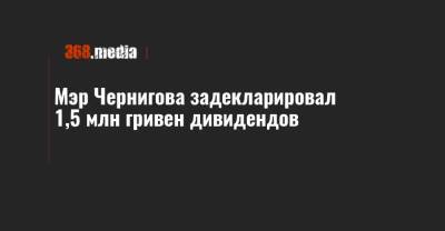 Мэр Чернигова задекларировал 1,5 млн гривен дивидендов