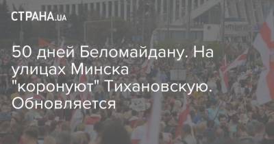 50 дней Беломайдану. На улицах Минска "коронуют" Тихановскую. Обновляется