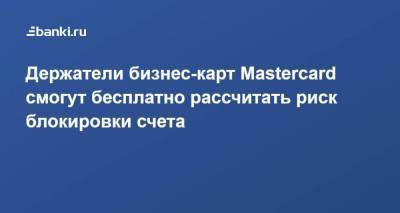 Держатели бизнес-карт Mastercard смогут бесплатно рассчитать риск блокировки счета