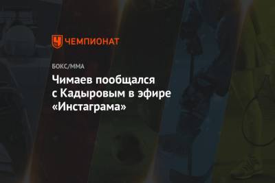 Чимаев пообщался с Кадыровым в эфире «Инстаграма»