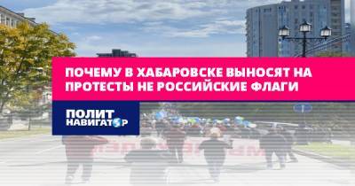 Почему в Хабаровске выносят на протесты не российские флаги