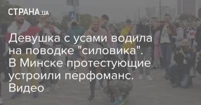 Девушка с усами водила на поводке "силовика". В Минске протестующие устроили перфоманс. Видео