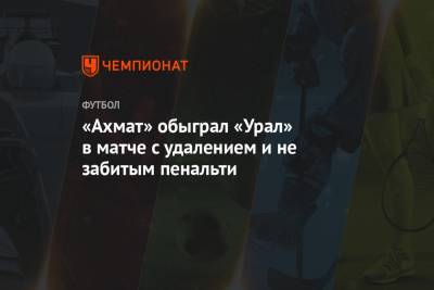 «Ахмат» обыграл «Урал» в матче с удалением и не забитым пенальти