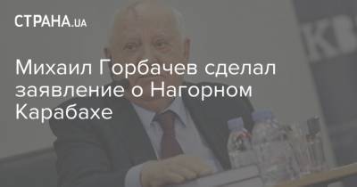 Михаил Горбачев сделал заявление о Нагорном Карабахе