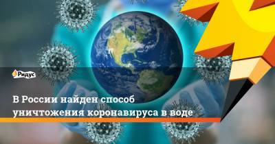 В России найден способ уничтожения коронавируса в воде