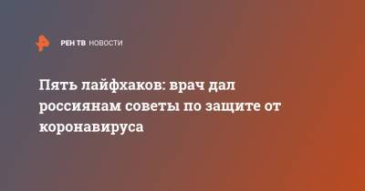 Пять лайфхаков: врач дал россиянам советы по защите от коронавируса