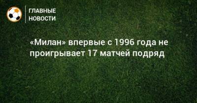 «Милан» впервые с 1996 года не проигрывает 17 матчей подряд