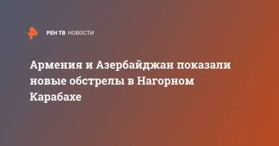 Армения и Азербайджан показали новые обстрелы в Нагорном Карабахе