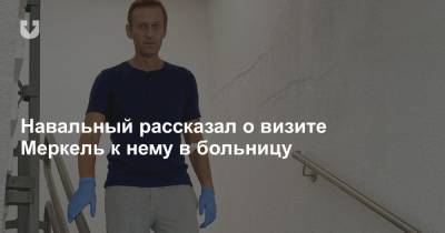 Навальный рассказал о визите Меркель к нему в больницу