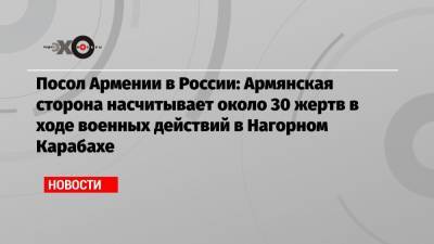 Посол Армении в России: Армянская сторона насчитывает около 30 жертв в ходе военных действий в Нагорном Карабахе