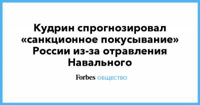 Кудрин спрогнозировал «санкционное покусывание» России из-за отравления Навального
