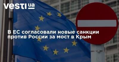 В ЕС согласовали новые санкции против России за мост в Крым