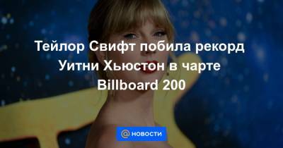 Тейлор Свифт побила рекорд Уитни Хьюстон в чарте Billboard 200