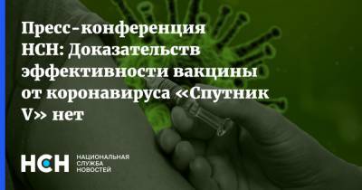 Пресс-конференция НСН: Доказательств эффективности вакцины от коронавируса «Спутник V» нет