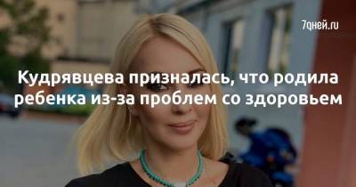 Кудрявцева призналась, что родила ребенка из-за проблем со здоровьем