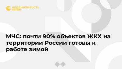 МЧС: почти 90% объектов ЖКХ на территории России готовы к работе зимой