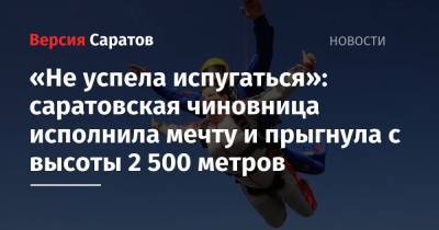 «Не успела испугаться»: саратовская чиновница исполнила мечту и прыгнула с высоты 2 500 метров - nversia.ru - Саратовская обл.