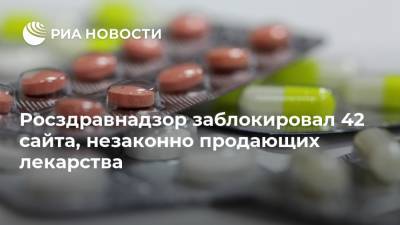 Росздравнадзор заблокировал 42 сайта, незаконно продающих лекарства