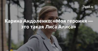 Карина Андоленко: «Моя героиня — это такая Лиса Алиса»