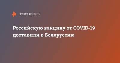 Российскую вакцину от COVID-19 доставили в Белоруссию