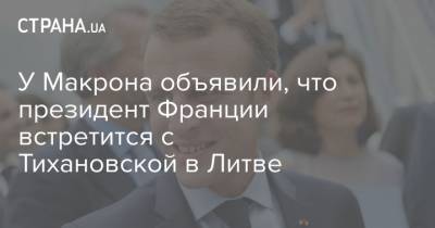 У Макрона объявили, что президент Франции встретится с Тихановской в Литве