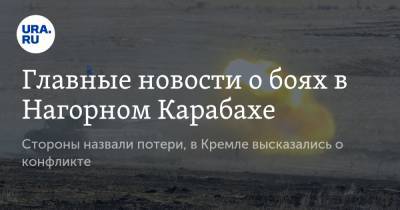 Главные новости о боях в Нагорном Карабахе. Стороны назвали потери, в Кремле высказались о конфликте