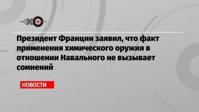 Президент Франции заявил, что факт применения химического оружия в отношении Навального не вызывает сомнений