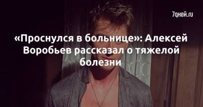 «Проснулся в больнице»: Алексей Воробьев рассказал о тяжелой болезни