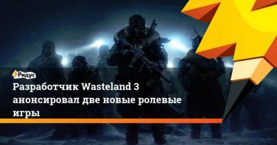 Разработчик Wasteland 3 анонсировал две новые ролевые игры