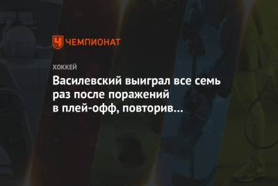 Василевский выиграл все семь раз после поражений в плей-офф, повторив рекорд Хабибулина
