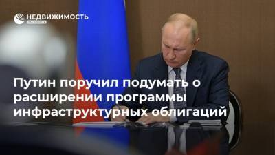 Путин поручил подумать о расширении программы инфраструктурных облигаций