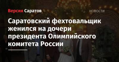 Саратовский фехтовальщик женился на дочери президента Олимпийского комитета России