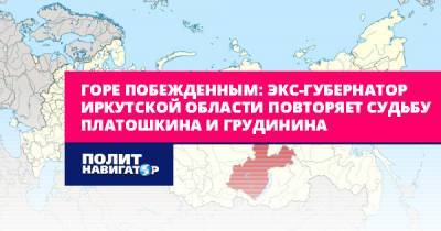Горе побежденным: Экс-губернатор Иркутской области повторяет...