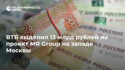 ВТБ выделил 13 млрд рублей на проект MR Group на западе Москвы