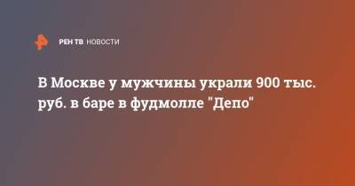 В Москве у мужчины украли 900 тыс. руб. в баре в фудмолле "Депо"