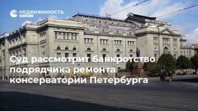 Суд рассмотрит банкротство подрядчика ремонта консерватории Петербурга