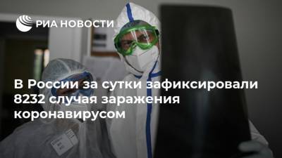 В России за сутки зафиксировали 8232 случая заражения коронавирусом