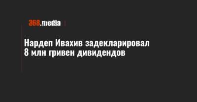 Нардеп Ивахив задекларировал 8 млн гривен дивидендов