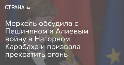 Меркель обсудила с Пашиняном и Алиевым войну в Нагорном Карабахе и призвала прекратить огонь