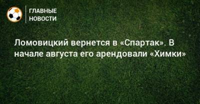 Ломовицкий вернется в «Спартак». В начале августа его арендовали «Химки»