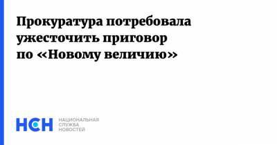 Прокуратура потребовала ужесточить приговор по «Новому величию»