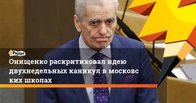 Онищенко раскритиковал идею двухнедельных каникул вмосковских школах