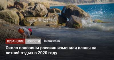 Около половины россиян изменили планы на летний отдых в 2020 году