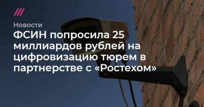 ФСИН попросила 25 миллиардов рублей на цифровизацию тюрем в партнерстве с «Ростехом»