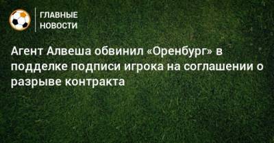 Агент Алвеша обвинил «Оренбург» в подделке подписи игрока на соглашении о разрыве контракта