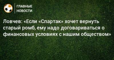 Ловчев: «Если «Спартак» хочет вернуть старый ромб, ему надо договариваться о финансовых условиях с нашим обществом»