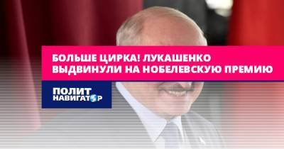 Больше цирка! Лукашенко выдвинули на Нобелевскую премию