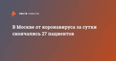 В Москве от коронавируса за сутки скончались 27 пациентов