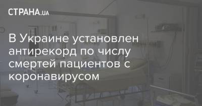 В Украине установлен антирекорд по числу смертей пациентов с коронавирусом